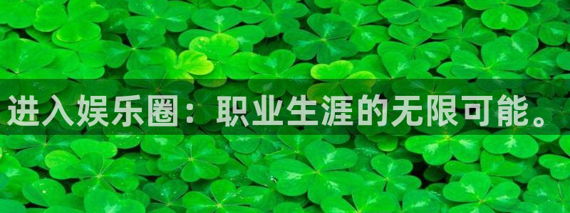 必发集团官网平台：进入娱乐圈：职业生涯的无限可能。