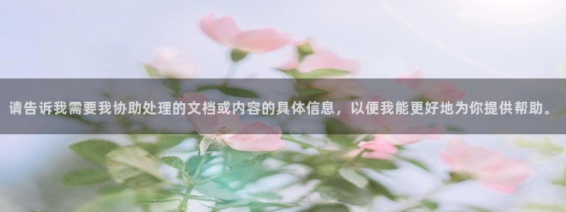 7790必发集团官网版：请告诉我需要我协助处理的文档或内容的具体信息，以便我能更好地为你提供帮助。