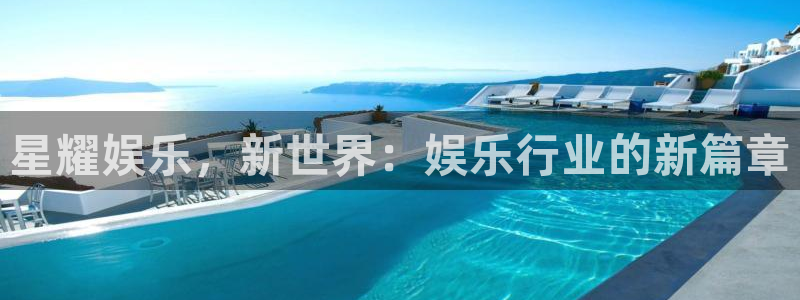 必发集团7790会员：星耀娱乐，新世界：娱乐行业的新篇章