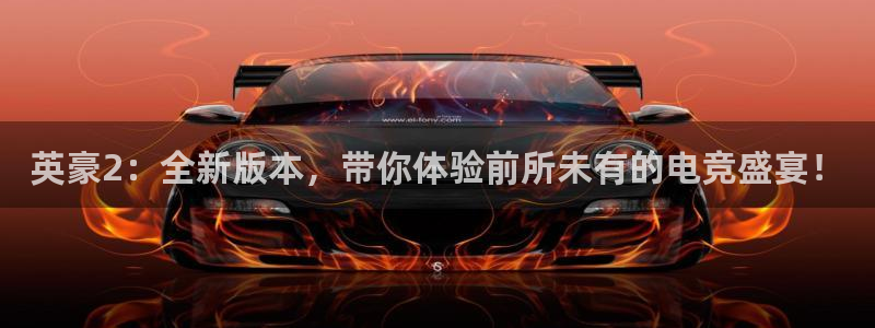 必发集团下载：英豪2：全新版本，带你体验前所未有的电竞盛宴！