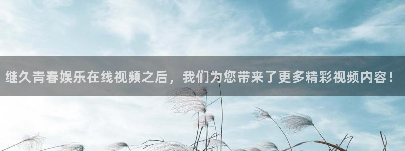 7790必发集团官网入口：继久青春娱乐在线视频之后，我们为您带来了更多精彩视频内容！